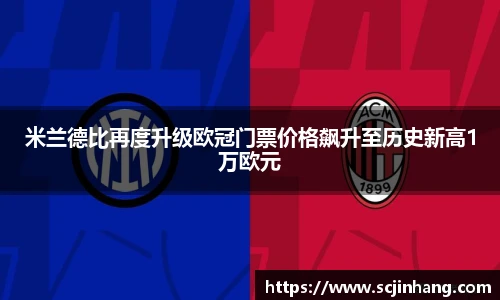 米兰德比再度升级欧冠门票价格飙升至历史新高1万欧元