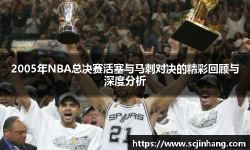 2005年NBA总决赛活塞与马刺对决的精彩回顾与深度分析