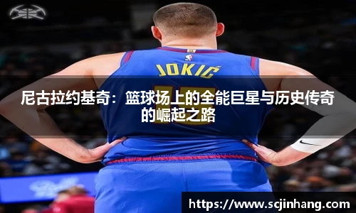 尼古拉约基奇：篮球场上的全能巨星与历史传奇的崛起之路
